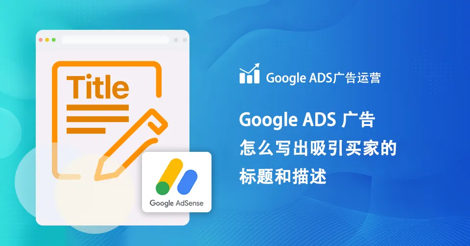 Google Ads广告怎么写出吸引买家的标题和描述
