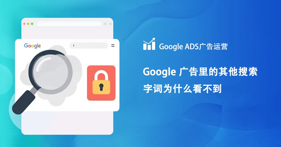 4个原因知道为什么Google ADS广告里其他搜索字词不可见？